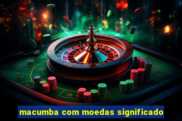 macumba com moedas significado